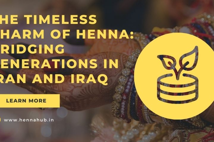 The Timeless Charm of Henna: Bridging Generations in Iran and Iraq