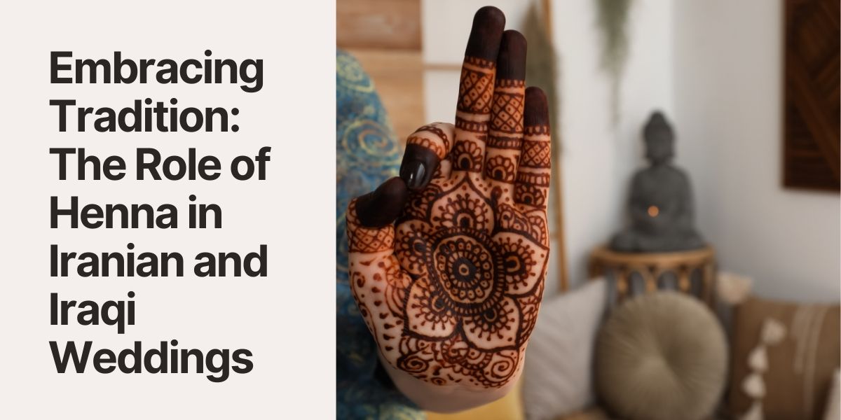 Embracing Tradition: The Role of Henna in Iranian and Iraqi Weddings