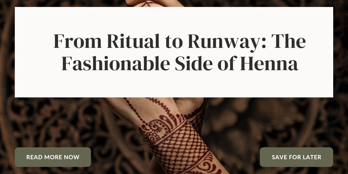 From Ritual to Runway: The Fashionable Side of Henna