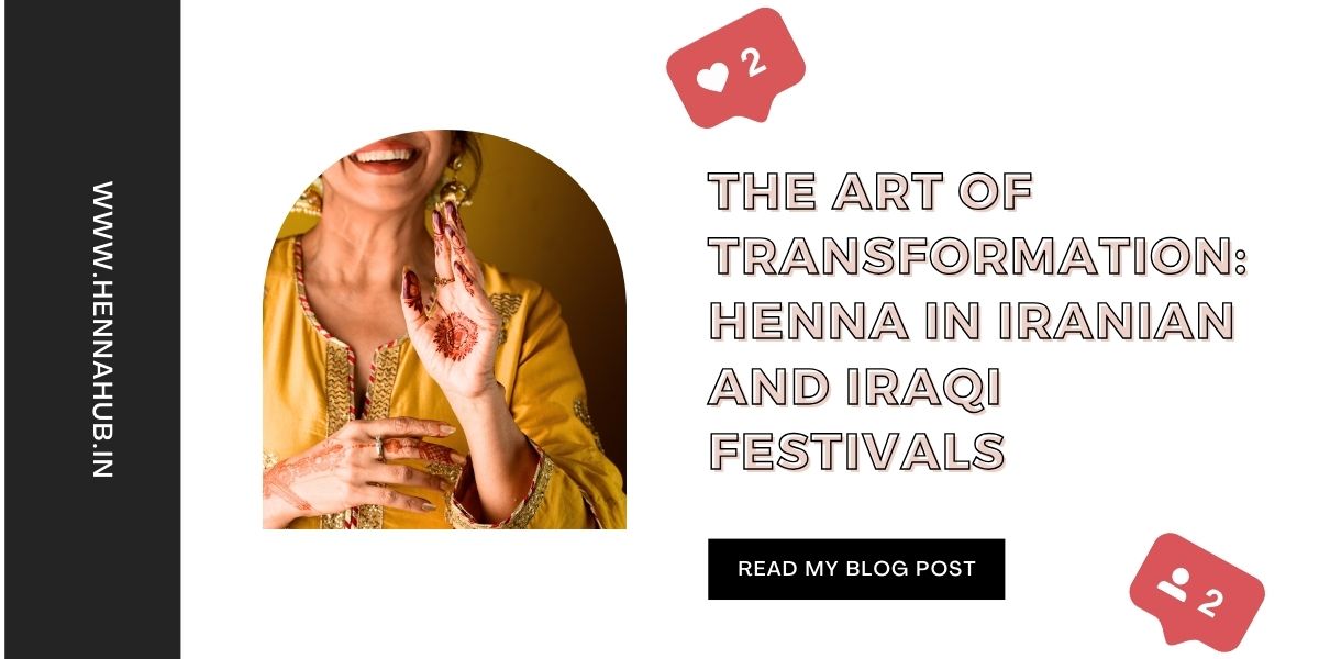 The Art of Transformation: Henna in Iranian and Iraqi Festivals