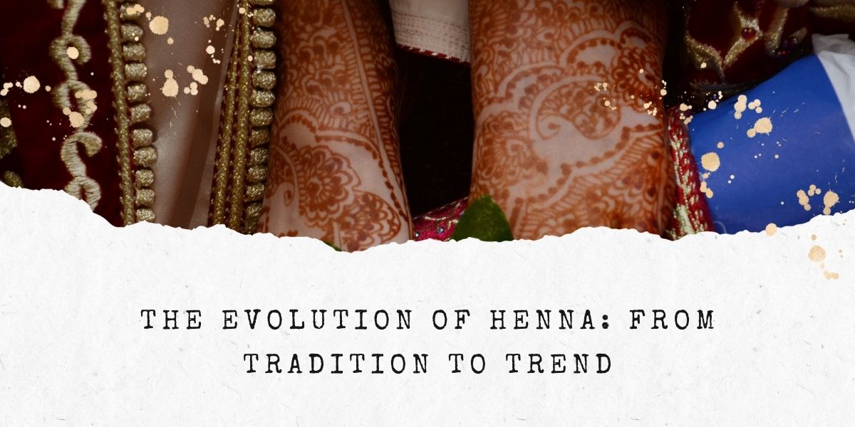 The Evolution of Henna: From Tradition to Trend