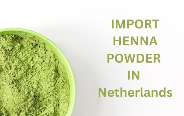 Import Henna powder in Netherlands