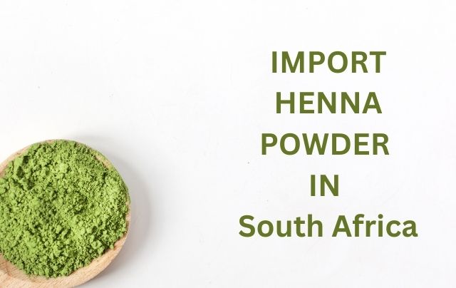 Import Henna powder in South Africa