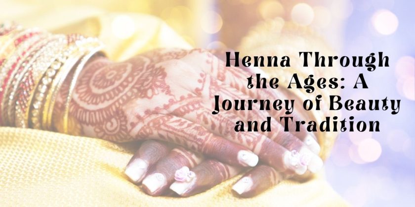 Henna Through the Ages: A Journey of Beauty and Tradition